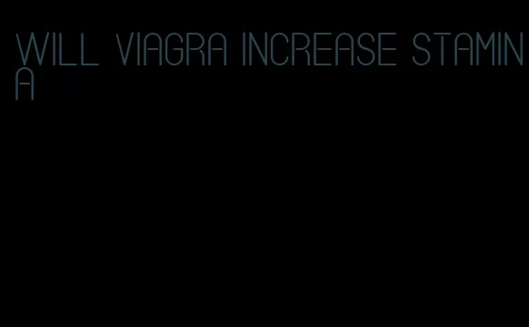 will viagra increase stamina