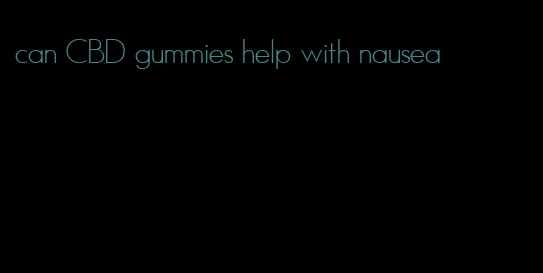 can CBD gummies help with nausea