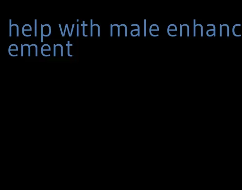help with male enhancement