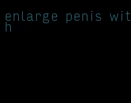 enlarge penis with