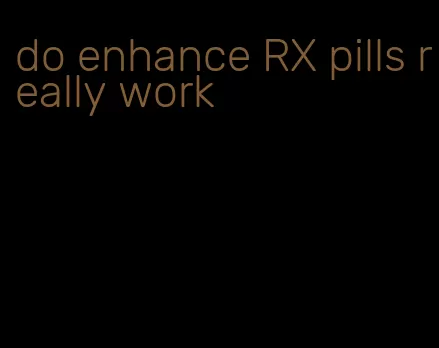 do enhance RX pills really work