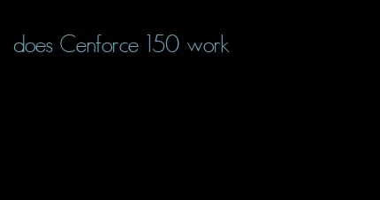 does Cenforce 150 work