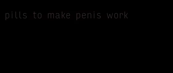 pills to make penis work