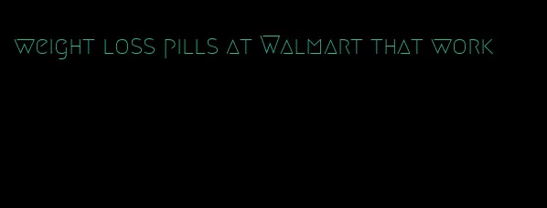 weight loss pills at Walmart that work