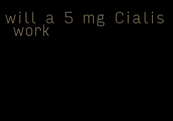 will a 5 mg Cialis work