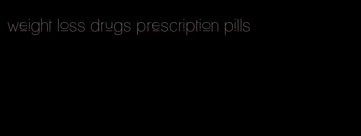 weight loss drugs prescription pills