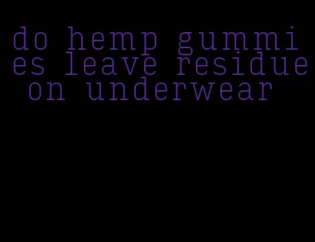 do hemp gummies leave residue on underwear