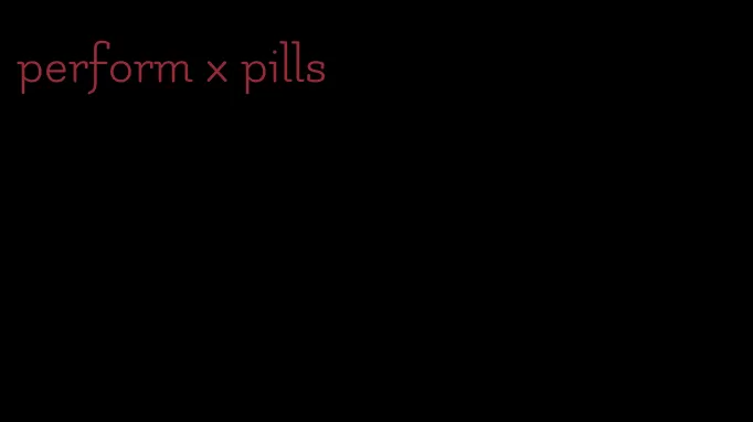 perform x pills