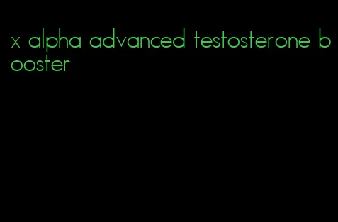 x alpha advanced testosterone booster