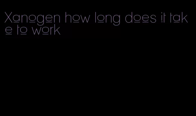 Xanogen how long does it take to work