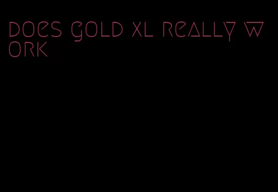 does gold xl really work