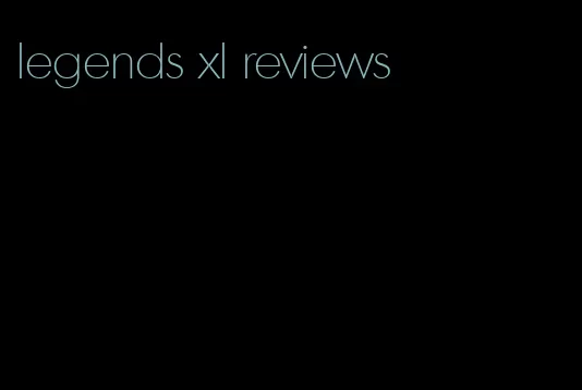 legends xl reviews