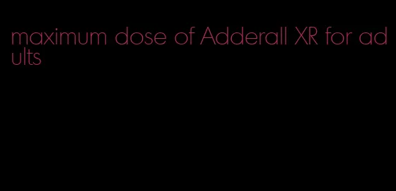 maximum dose of Adderall XR for adults