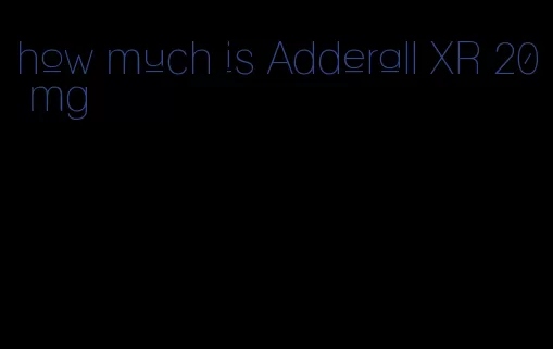 how much is Adderall XR 20 mg