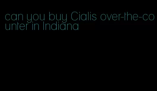 can you buy Cialis over-the-counter in Indiana