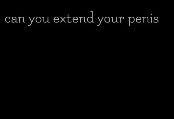 can you extend your penis