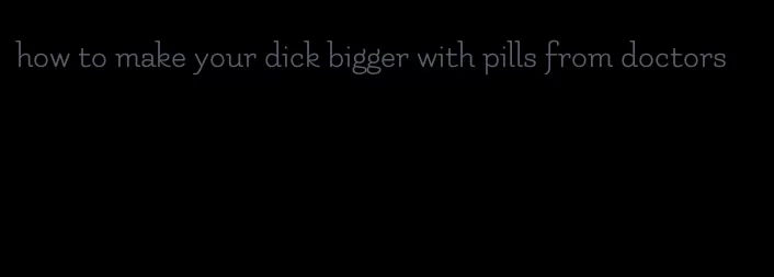 how to make your dick bigger with pills from doctors