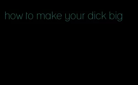 how to make your dick big