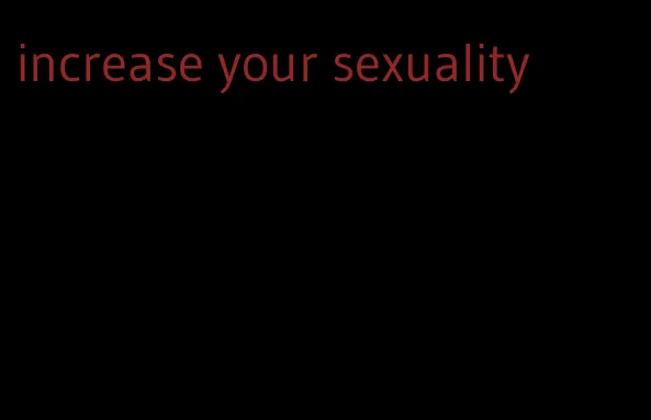 increase your sexuality