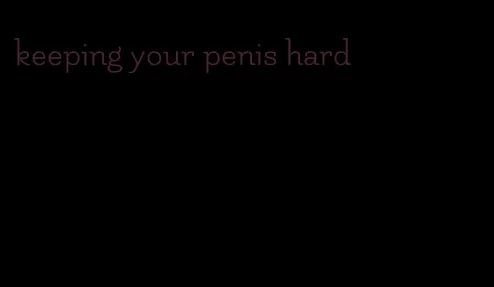 keeping your penis hard