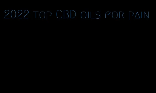 2022 top CBD oils for pain