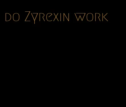 do Zyrexin work