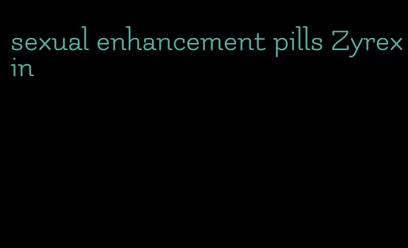 sexual enhancement pills Zyrexin